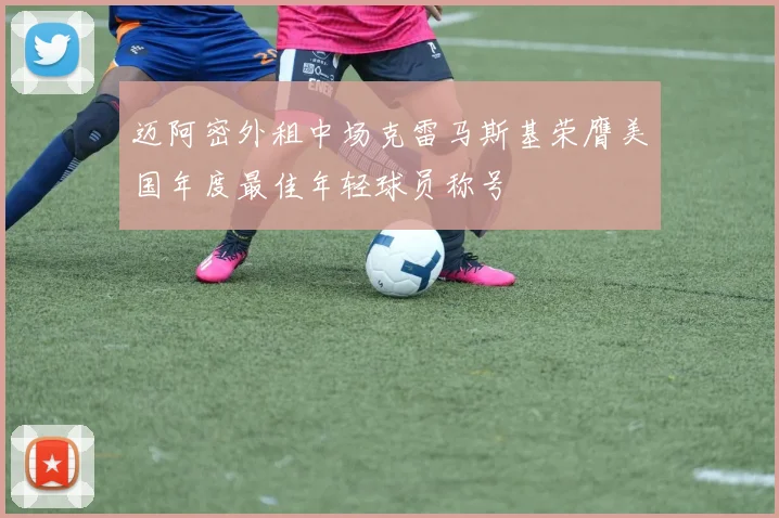 迈阿密外租中场克雷马斯基荣膺美国年度最佳年轻球员称号